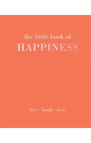 The Little Book of Happiness: Live. Laugh. Love