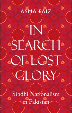 In Search of Lost Glory: Sindhi Nationalism in Pakistan