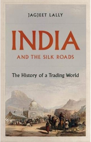 India and the Silk Roads - The History of a Trading World