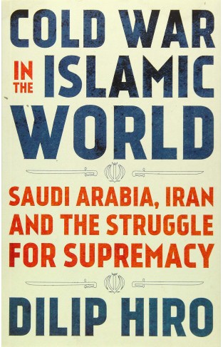 Cold War in the Islamic World : Saudi Arabia, Iran and the Struggle for Supremacy