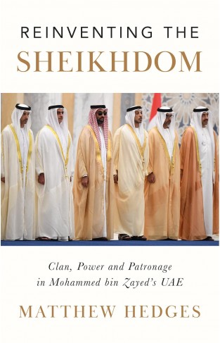 Reinventing the Sheikhdom: Clan, Power and Patronage in Mohammed bin Zayed's UAE