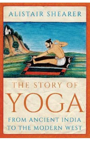 The Story of Yoga - From Ancient India to the Modern West