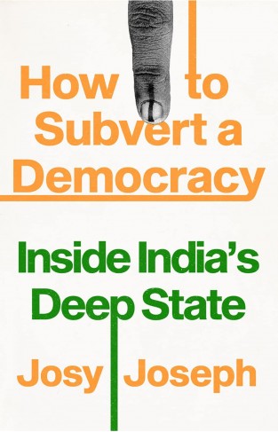 How to Subvert a Democracy - Inside India's Deep State