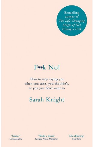 F**k No!: How to stop saying yes, when you can't, you shouldn't, or you just don't want to