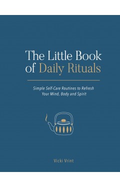 The Little Book of Daily Rituals - Simple Self-Care Routines to Refresh Your Mind, Body and Spirit
