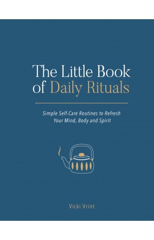 The Little Book of Daily Rituals - Simple Self-Care Routines to Refresh Your Mind, Body and Spirit