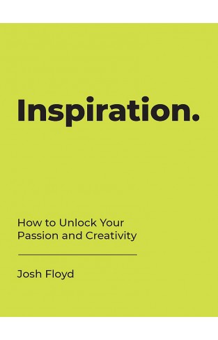 Inspiration How to Unlock Your Passion and Creativity