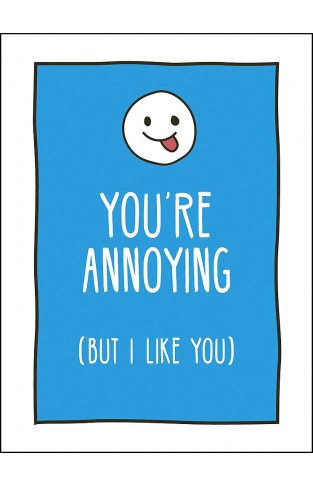 You're Annoying But I Like You: Cheeky Ways to Tell Your Best Friend How You Really Feel (Gift)