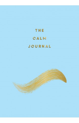 The Calm Journal: Tips and Exercises to Help You Relax and Recentre