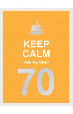 Keep Calm You're Only 70: Wise Words for a Big Birthday 