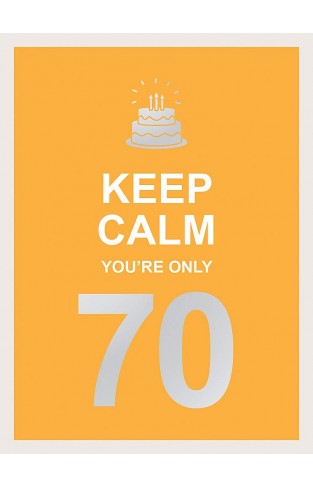 Keep Calm You're Only 70: Wise Words for a Big Birthday 