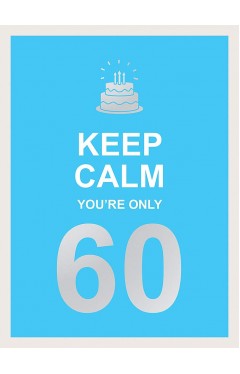 Keep Calm You're Only 60: Wise Words for a Big Birthday