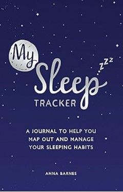 My Sleep Tracker - A Journal to Help You Map Out and Manage Your Sleeping Habits