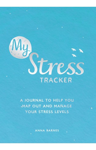 My Stress Tracker: A Journal to Help You Map Out and Manage Your Stress Levels