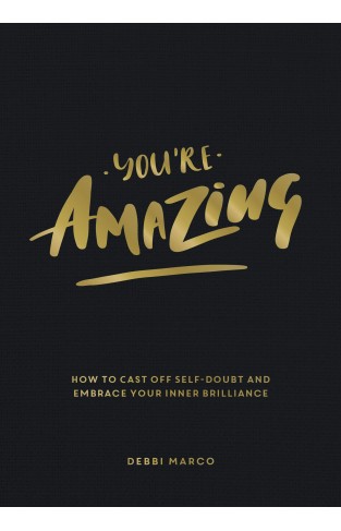 You're Amazing: How to Cast Off Self-Doubt and Embrace Your Inner Brilliance