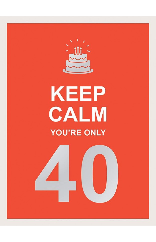 Keep Calm You're Only 40: Wise Words for a Big Birthday