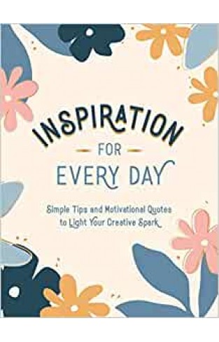 Inspiration for Every Day: Simple Tips and Motivational Quotes to Light Your Creative Spark