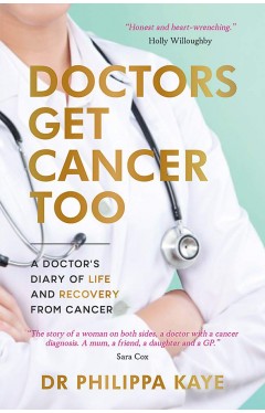 Doctors Get Cancer Too - A Doctor's Diary of Life and Recovery from Cancer