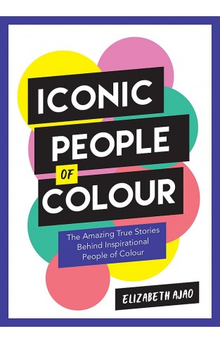 Iconic People of Colour: The Amazing True Stories Behind Inspirational People of Colour