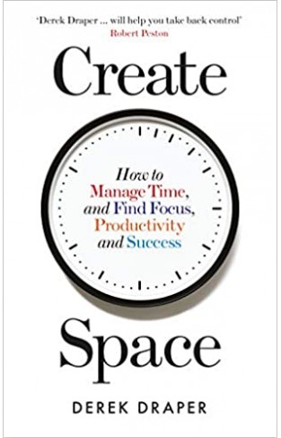 Create Space - How to Manage Time and Find Focus, Productivity and Success