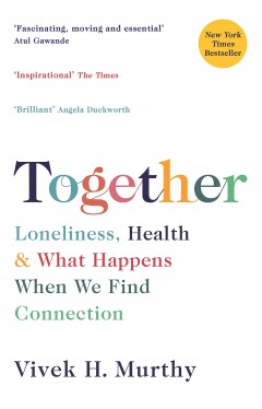 Together - Loneliness, Health and What Happens When We Find Connection