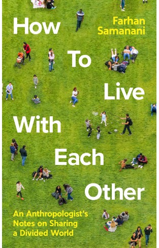 How To Live With Each Other: An Anthropologist's Notes on Sharing a Divided World