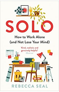 Solo - How to Work Alone (and Not Lose Your Mind)