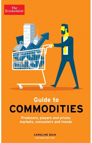 The Economist Guide to Commodities 2nd edition: Producers, players and prices; markets, consumers and trends