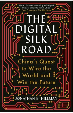 The Digital Silk Road: China's Quest to Wire the World and Win the Future