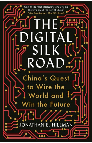 The Digital Silk Road: China's Quest to Wire the World and Win the Future