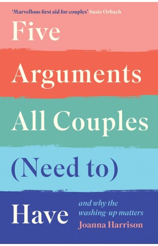 Five Arguments All Couples (Need To) Have: And Why the Washing Up Matters