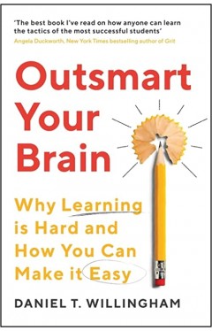 Outsmart Your Brain - Why Learning is Hard and How You Can Make It Easy