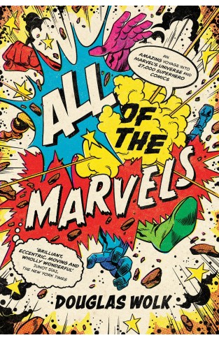 All of the Marvels - Mutants, Monsters, Monarchs, Mystery, the Beginning and End of the Universe and 27,000 Superhero Comic Books