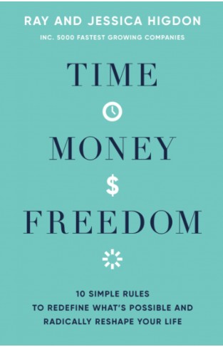Time, Money, Freedom: 10 Simple Rules to Redefine What's Possible and Radically Reshape Your Life