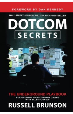 Dotcom Secrets - The Underground Playbook for Growing Your Company Online with Sales Funnels