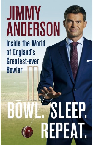 Bowl. Sleep. Repeat.: Inside the World of England's Greatest-Ever Bowler