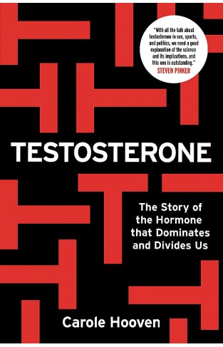 Testosterone: The Story of the Hormone That Dominates and Divides Us