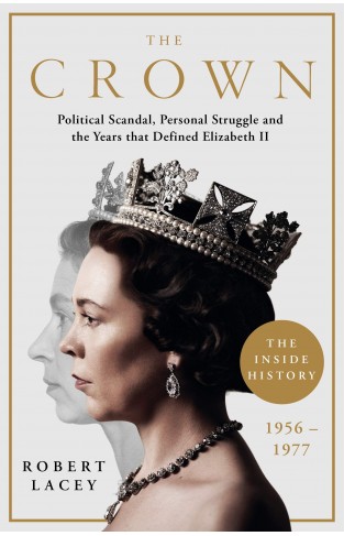 The Crown: The Official History Behind the Hit NETFLIX Series: Political Scandal, Personal Struggle and the Years that Defined Elizabeth II, 1956-1977