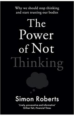 The Power of Not Thinking: How Our Bodies Learn and Why We Should Trust Them
