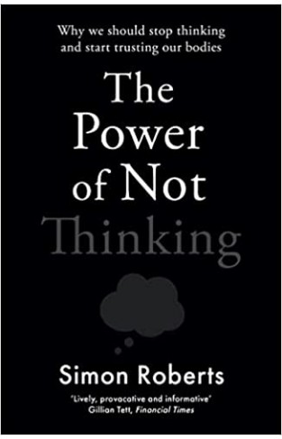 The Power of Not Thinking: How Our Bodies Learn and Why We Should Trust Them