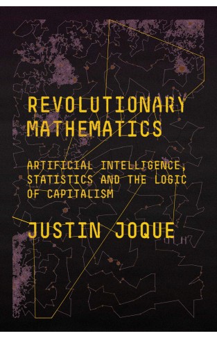 Revolutionary Mathematics - Artificial Intelligence, Statistics and the Logic of Capitalism