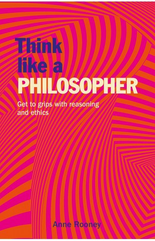 Think Like a Philosopher: Get to Grips with Reasoning and Ethics