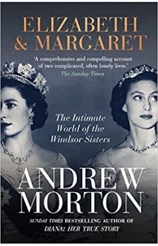 Elizabeth and Margaret - The Intimate World of the Windsor Sisters
