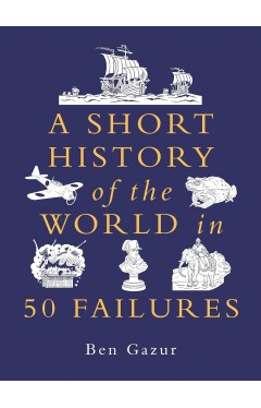 A Short History of the World in 50 Failures