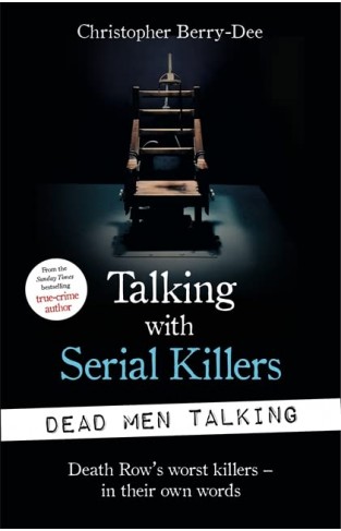 Talking with Serial Killers: Dead Men Talking: Death Row’s worst killers – in their own words