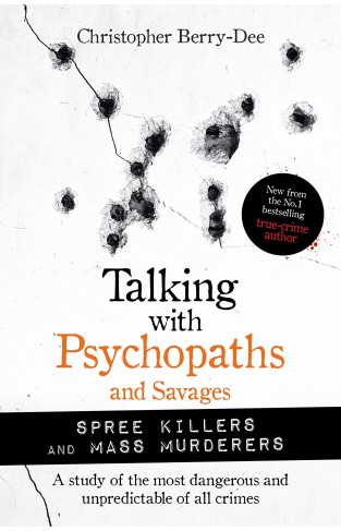 Talking with Psychopaths and Savages: Mass Murderers and Spree Killers