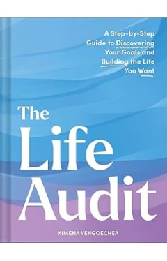 The Life Audit A Step by Step Guide to Discovering Your Goals and Building the Life You Want