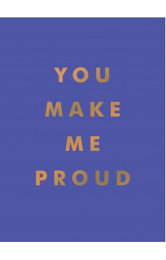 You Make Me Proud: Inspirational Quotes and Motivational Sayings to Celebrate Success and Perseverance
