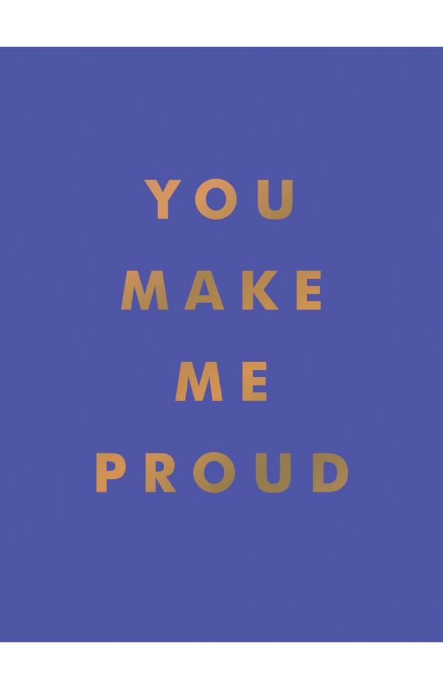 You Make Me Proud: Inspirational Quotes and Motivational Sayings to Celebrate Success and Perseverance