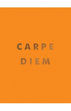 Carpe Diem - Inspirational Quotes and Awesome Affirmations for Seizing the Day